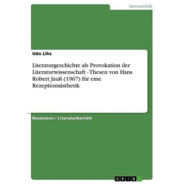 Literaturgeschichte als Provokation der Literaturwissenschaft - Thesen von Hans Robert Jauß (1967) für eine Rezeptionsästhetik, Udo Lihs