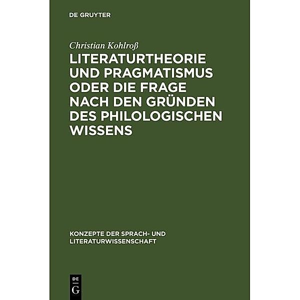 Literaturtheorie und Pragmatismus oder die Frage nach den Gründen des philologischen Wissens / Konzepte der Sprach- und Literaturwissenschaft Bd.67, Christian Kohlross