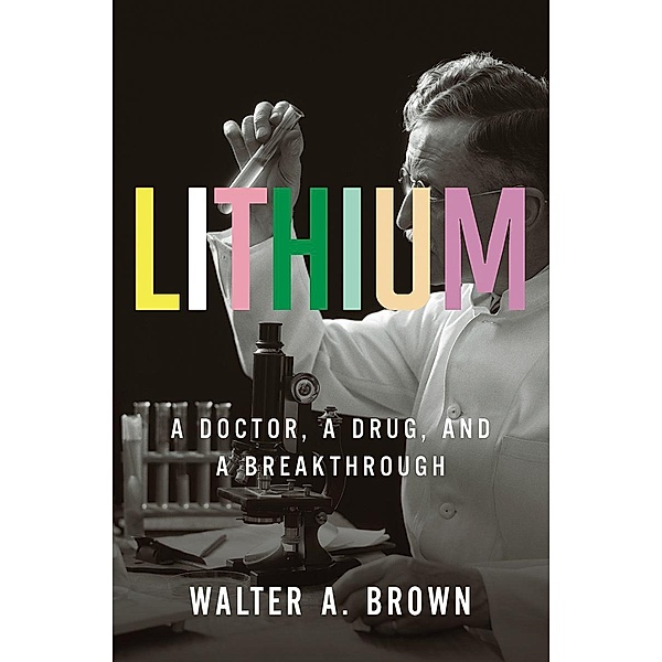 Lithium: A Doctor, a Drug, and a Breakthrough, Walter A. Brown