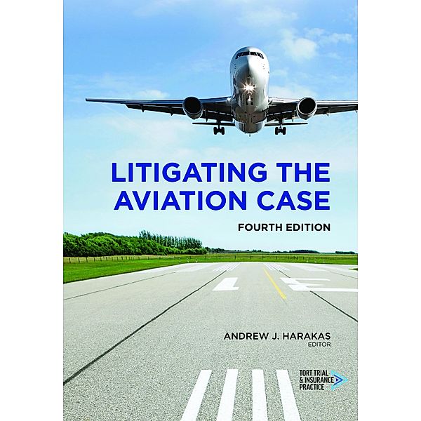 Litigating the Aviation Case, Fourth Edition, Andrew J. Harakas