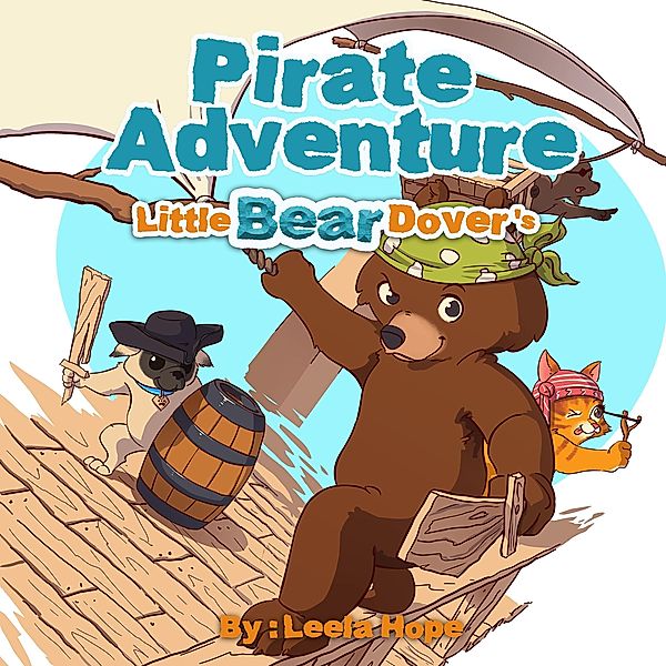 Little Bear Dover's Pirate Adventure (Bedtime children's books for kids, early readers) / Bedtime children's books for kids, early readers, Leela Hope