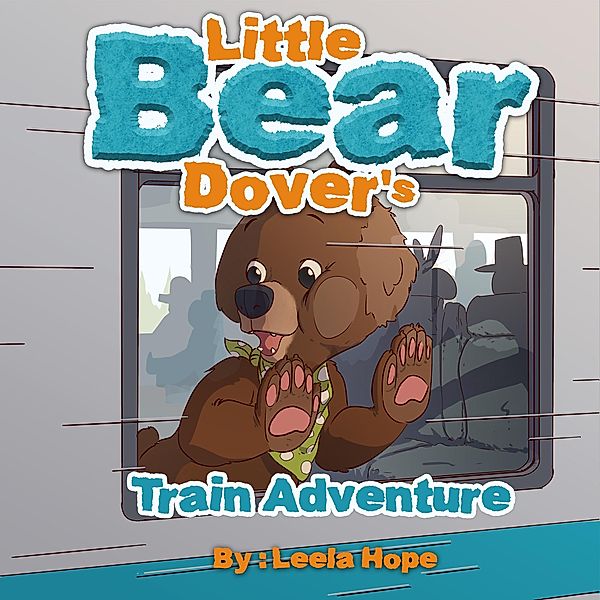 Little Bear Dover's Train Adventure (Bedtime children's books for kids, early readers) / Bedtime children's books for kids, early readers, Leela Hope