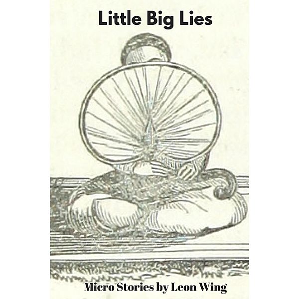 Little Big Lies : Micro Stories, Leon Wing