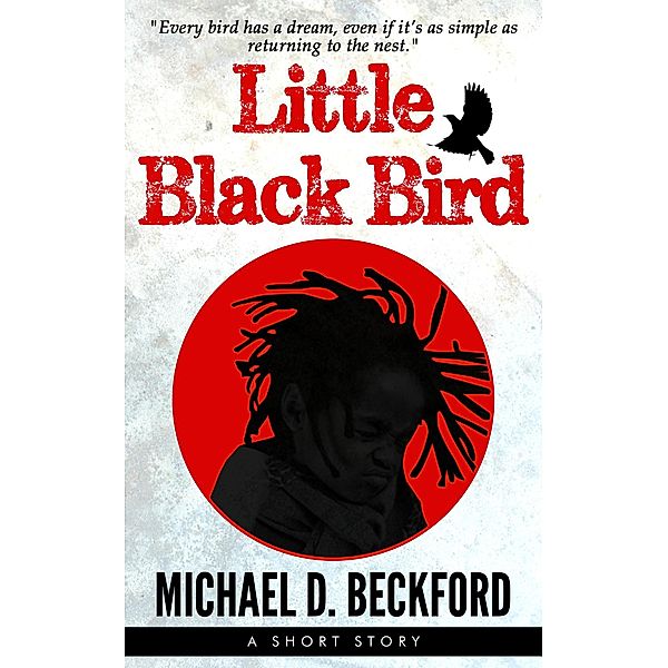 Little Black Bird: Little Black Bird, Michael D. Beckford