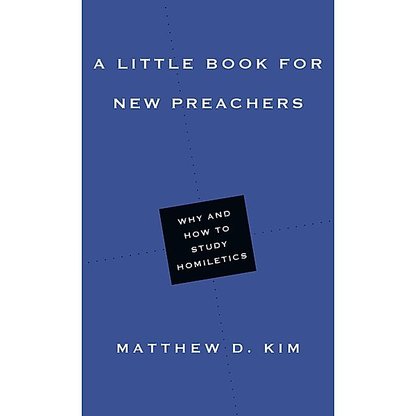 Little Book for New Preachers, Matthew D. Kim