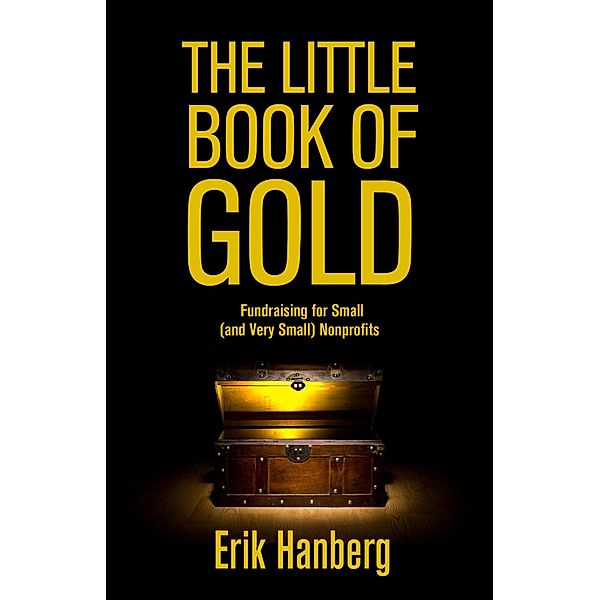 Little Book of Gold: Fundraising for Small (and Very Small) Nonprofits, Erik Hanberg