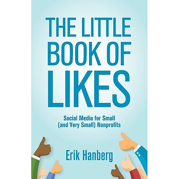 Little Book of Likes: Social Media for Small (and Very Small) Nonprofits, Erik Hanberg