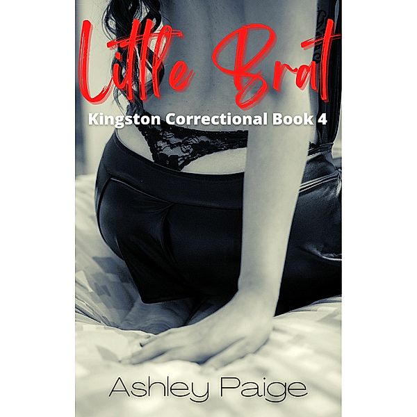 Little Brat (Kingston Correctional Series, #4) / Kingston Correctional Series, Ashley Paige