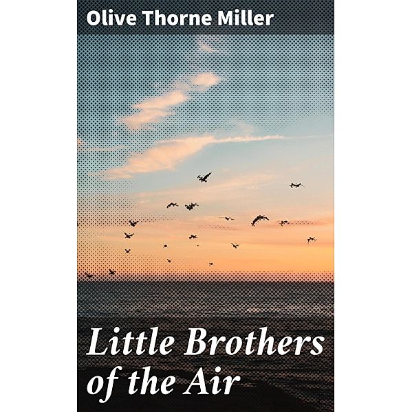 Little Brothers of the Air, Olive Thorne Miller