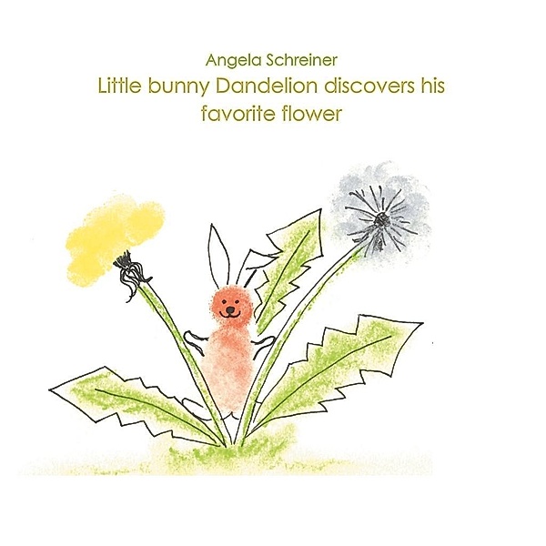 Little bunny Dandelion discovers his favourite Flower, Angela Schreiner