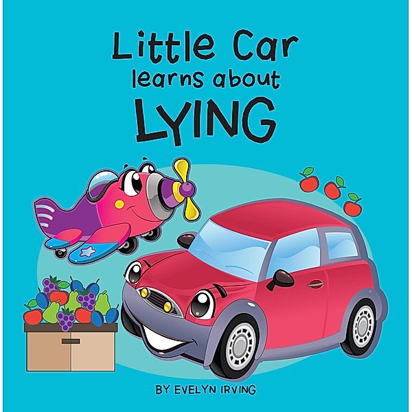Little Car Learns About Lying (Little Car Learns Good Manners, #3) / Little Car Learns Good Manners, Evelyn Irving