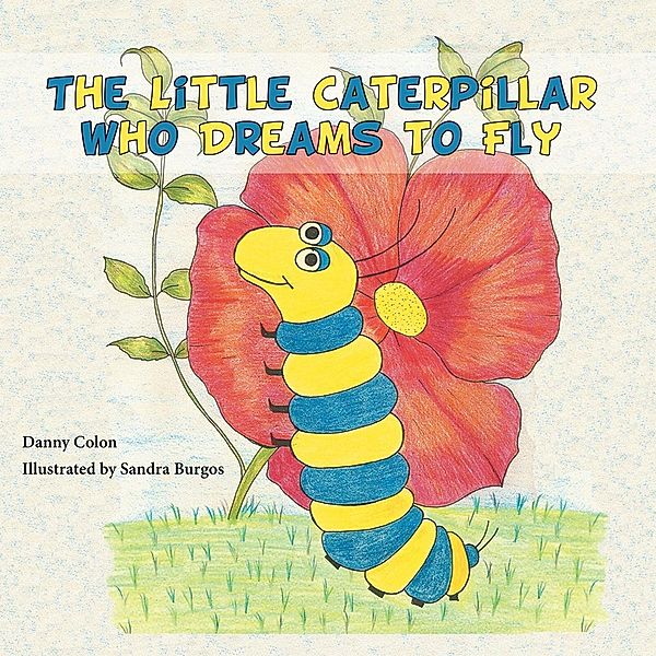 Little Caterpillar Who Dreams to Fly / Inspiring Voices, Danny Colon