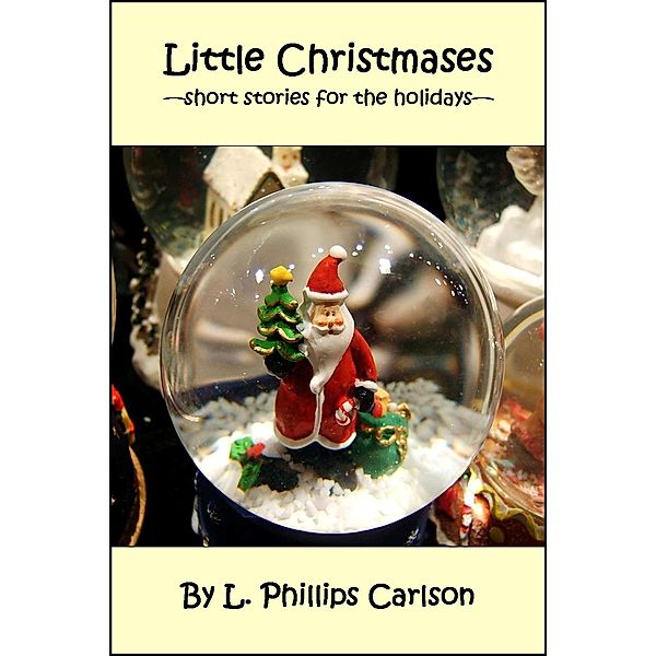 Little Christmases: Short Stories for the Holidays, L. Phillips Carlson