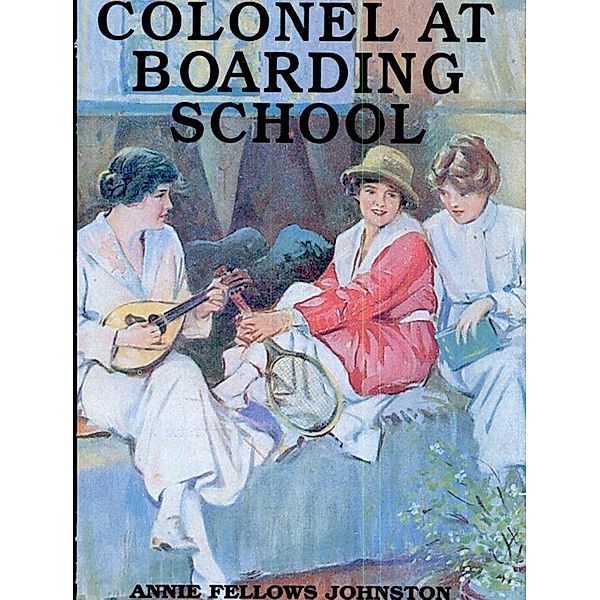 Little Colonel at Boarding School, Annie Fellows Johnston