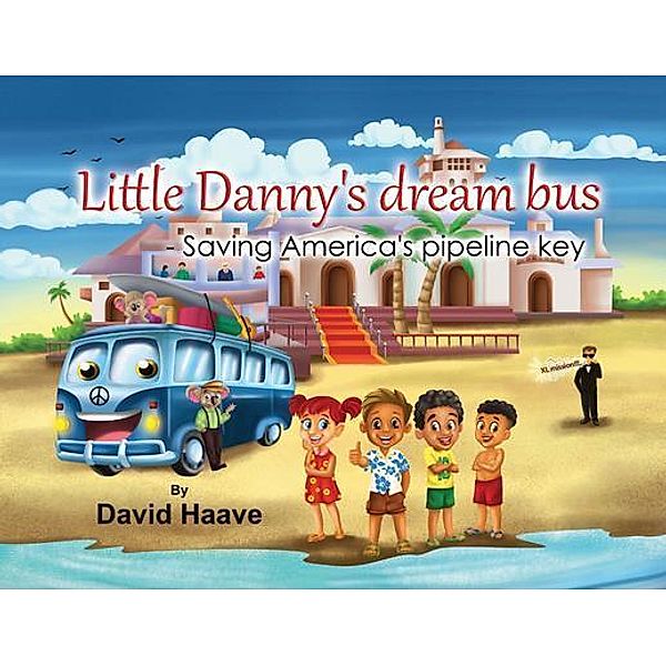 Little Danny's Dream Bus; Saving America's Pipeline XL Key / Little Danny's Books Inc..., David Haave