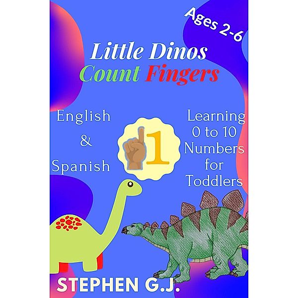 Little Dinos Count Fingers:Pequeños dinosaurios Contar Dedos;English and Spanish  Learning 0 to 10 Numbers for Toddlers, Stephen G. J.