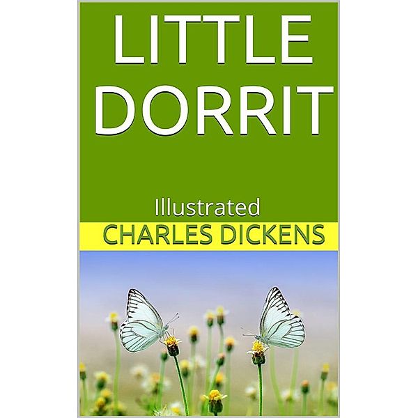 Little Dorrit - Illustrated, Charles Dickens