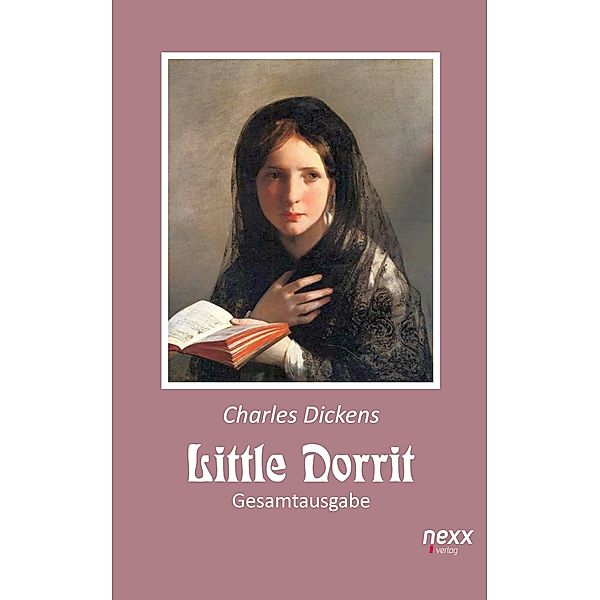 Little Dorrit. Klein Dorrit. Gesamtausgabe / nexx classics - WELTLITERATUR NEU INSPIRIERT, Charles Dickens