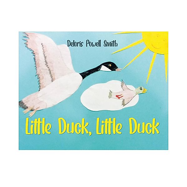 Little Duck, Little Duck / Page Publishing, Inc., Deloris Powell Smith