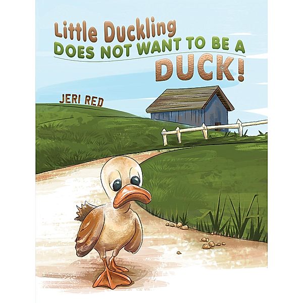 Little Duckling Does Not Want to Be a Duck! / Austin Macauley Publishers Ltd, Jeri Red