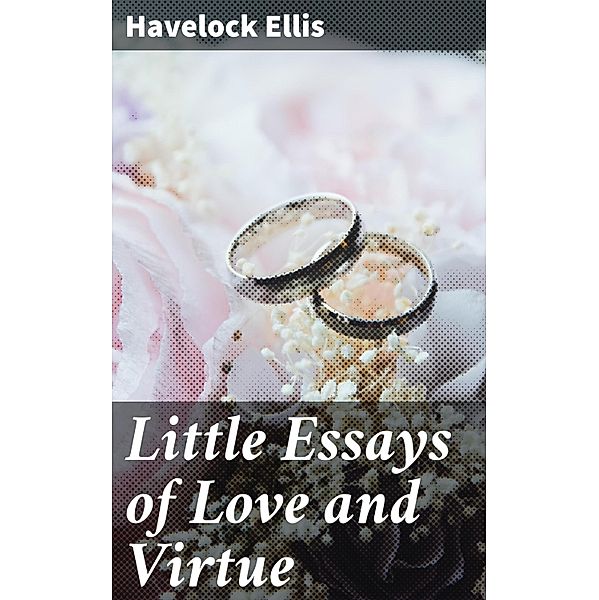 Little Essays of Love and Virtue, Havelock Ellis