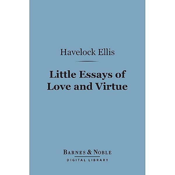 Little Essays of Love and Virtue (Barnes & Noble Digital Library) / Barnes & Noble, Havelock Ellis