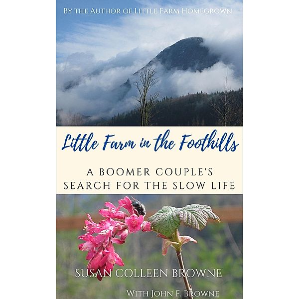 Little Farm in the Foothills: A Boomer Couple's Search for the Slow Life / Little Farm in the Foothills, Susan Colleen Browne