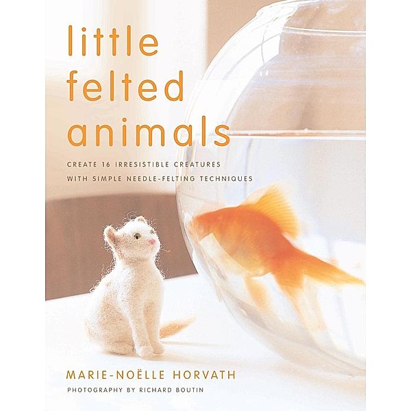 Little Felted Animals, Marie-Noelle Horvath