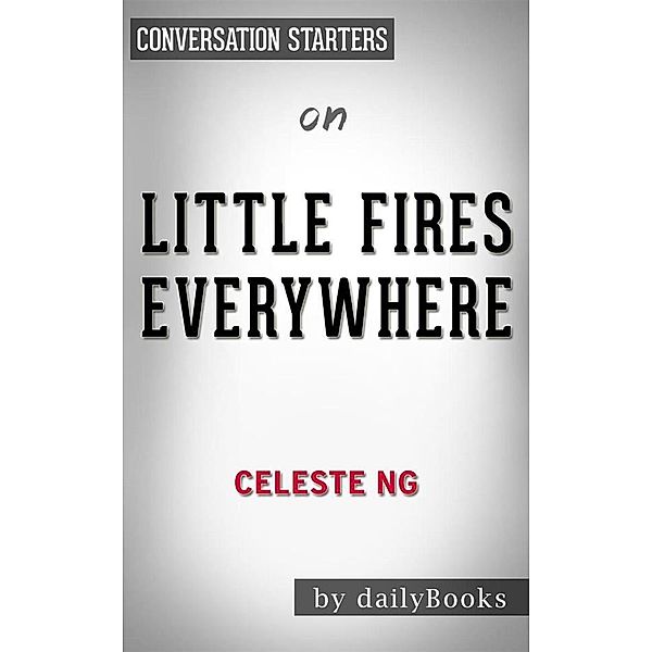 Little Fires Everywhere: A Novel by Celeste Ng | Conversation Starters, dailyBooks