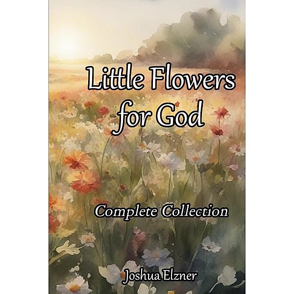 Little Flowers for God: Complete Collection, Joshua Elzner