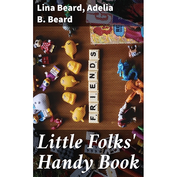 Little Folks' Handy Book, Lina Beard, Adelia B. Beard