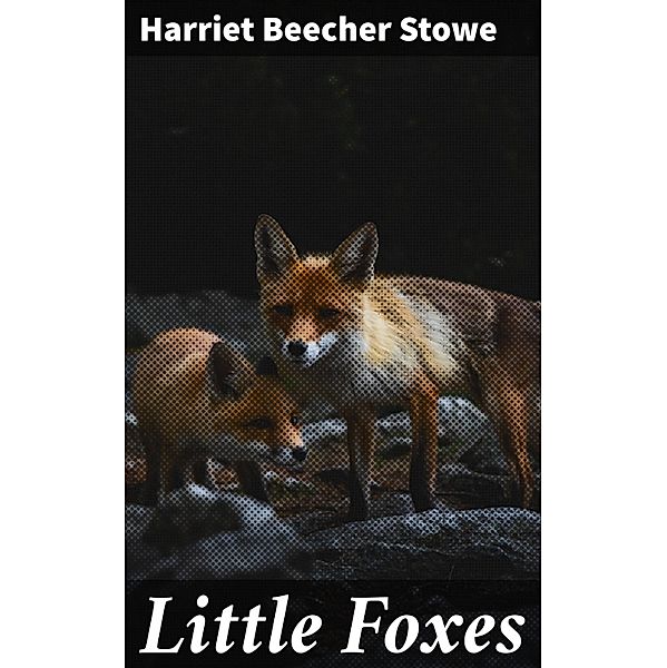 Little Foxes, Harriet Beecher Stowe