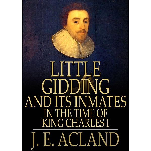 Little Gidding and its Inmates in the Time of King Charles I / The Floating Press, J. E. Acland
