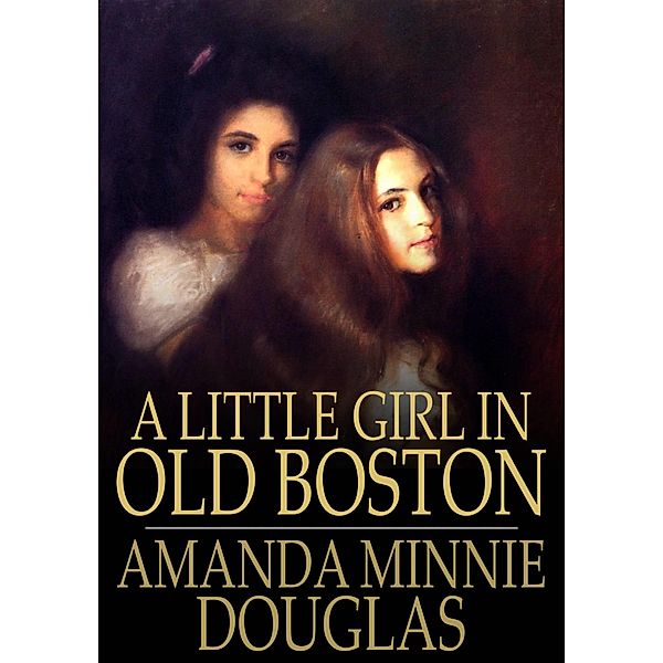 Little Girl in Old Boston / The Floating Press, Amanda Minnie Douglas