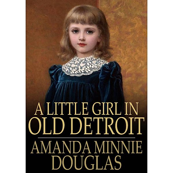 Little Girl in Old Detroit / The Floating Press, Amanda Minnie Douglas