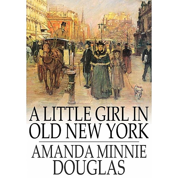 Little Girl in Old New York / The Floating Press, Amanda Minnie Douglas