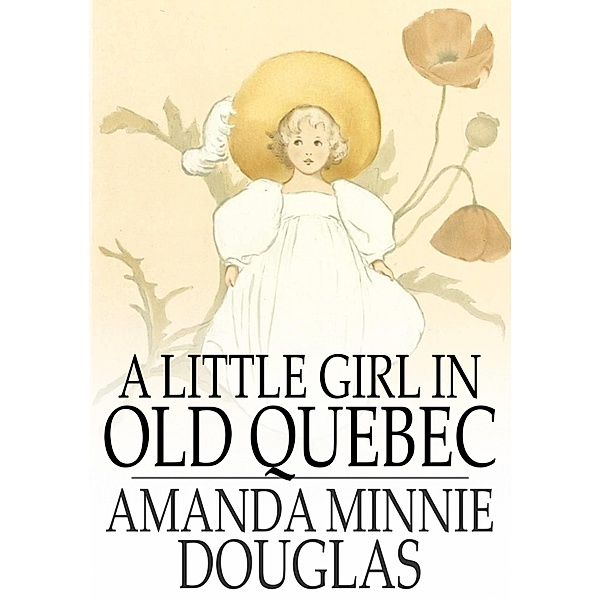 Little Girl in Old Quebec / The Floating Press, Amanda Minnie Douglas