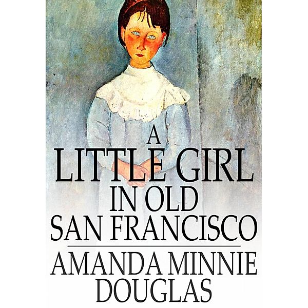 Little Girl in Old San Francisco / The Floating Press, Amanda Minnie Douglas