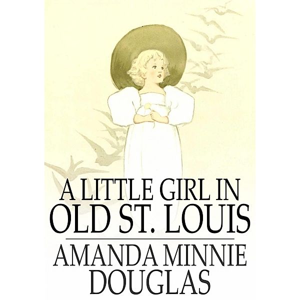 Little Girl in Old St. Louis / The Floating Press, Amanda Minnie Douglas