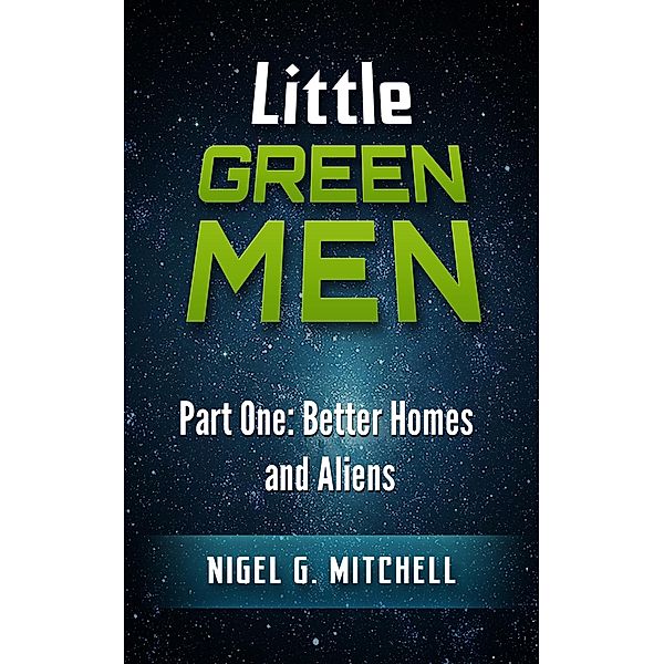 Little Green Men #1 - Better Homes and Aliens / Little Green Men, Nigel G. Mitchell
