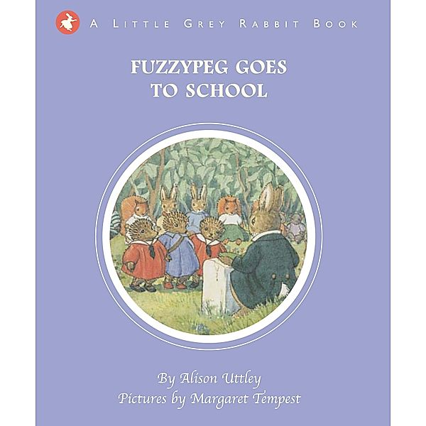 Little Grey Rabbit: Fuzzypeg Goes to School / Little Grey Rabbit, The Alison Uttley Literary Property Trust and the Trustees of the Estate of the Late Margaret Mary