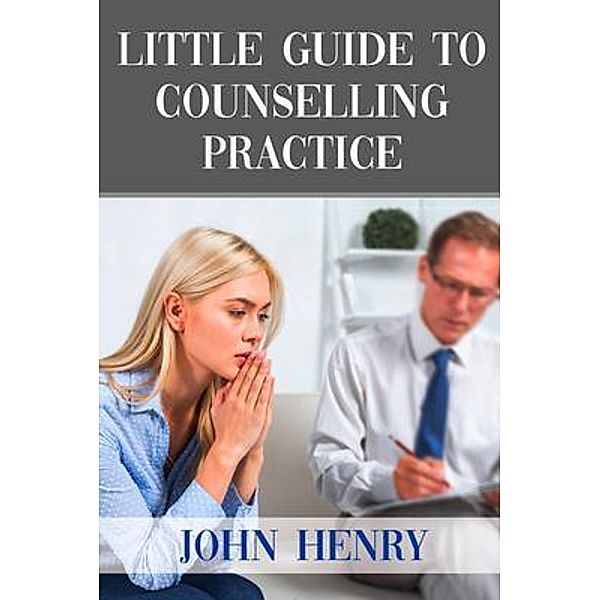 LITTLE GUIDE TO  COUNSELLING PRACTICE / The Mulberry Books, John Henry