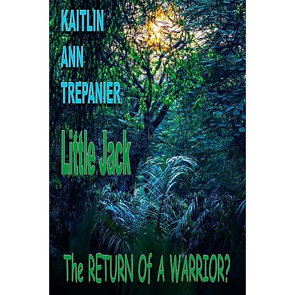 Little Jack Book 1 The Return of a Warrior? / Kaitlin Ann Trepanier, Kaitlin Ann Trepanier