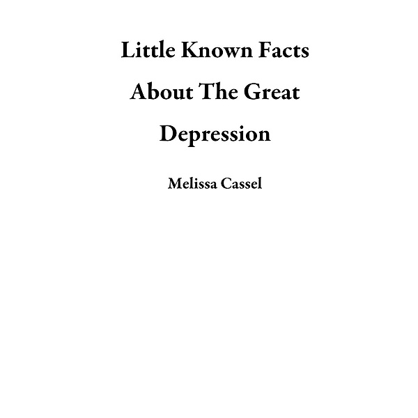 Little Known Facts About The Great Depression, Melissa Cassel