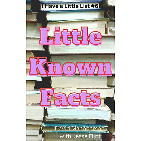 Little Known Facts (I Have a Little List, #6) / I Have a Little List, David Macpherson, Jesse Flint