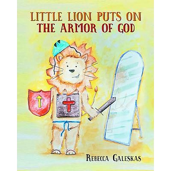 Little Lion Puts on the Armor of God, Rebecca Galeskas
