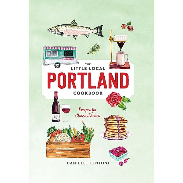 Little Local Portland Cookbook, Danielle Centoni