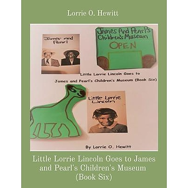 Little Lorrie Lincoln Goes to James and Pearl's Children's Museum  (Book Six), Lorrie Hewitt