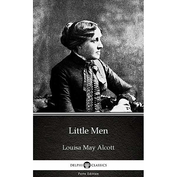 Little Men by Louisa May Alcott (Illustrated) / Delphi Parts Edition (Louisa May Alcott) Bd.5, Louisa May Alcott
