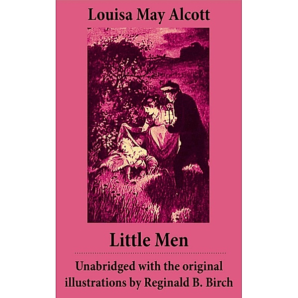 Little Men  - Unabridged with the original illustrations by Reginald B. Birch (includes Good Wives), Louisa May Alcott